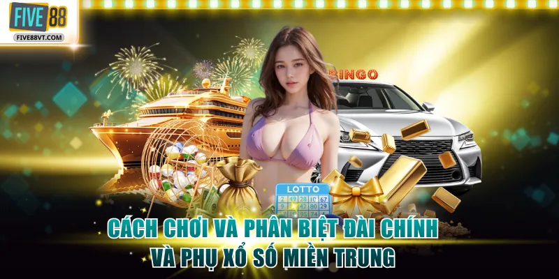 Cách chơi và phân biệt đài chính và phụ xổ số miền Trung