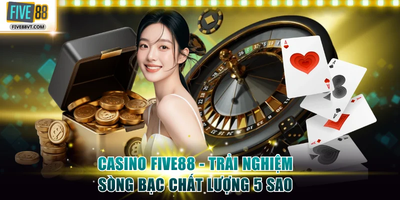 Casino Five88 - Trải Nghiệm Sòng Bạc Chất Lượng 5 Sao