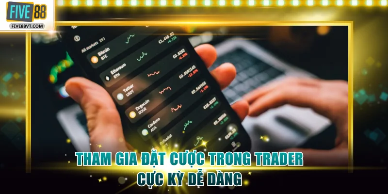 Tham gia đặt cược trong trader cực kỳ dễ dàng